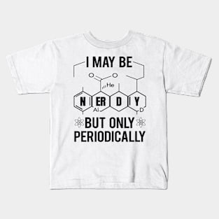 'I May Be Nerdy Periodically' Funny Science Chem Gift Kids T-Shirt